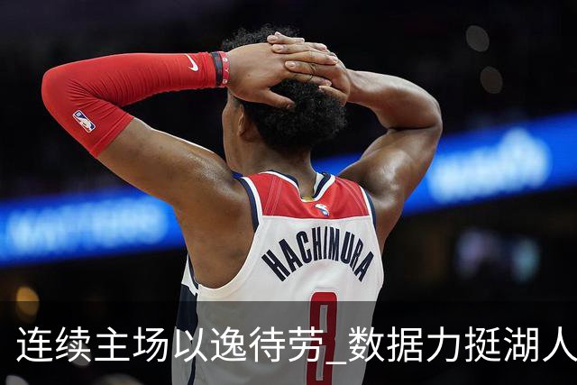 连续主场以逸待劳 数据力挺湖人拿下低迷苦主